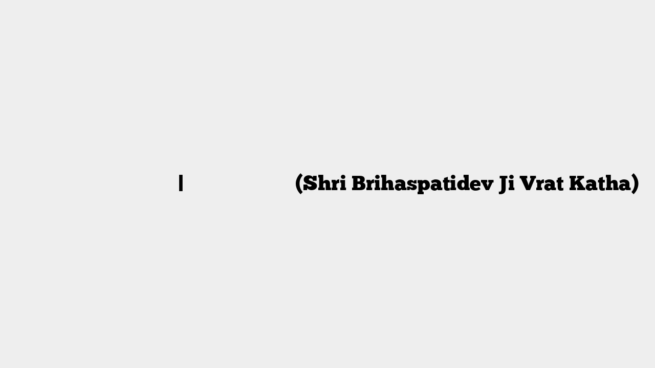 अथ श्री बृहस्पतिवार व्रत कथा | बृहस्पतिदेव की कथा (Shri Brihaspatidev Ji Vrat Katha)
