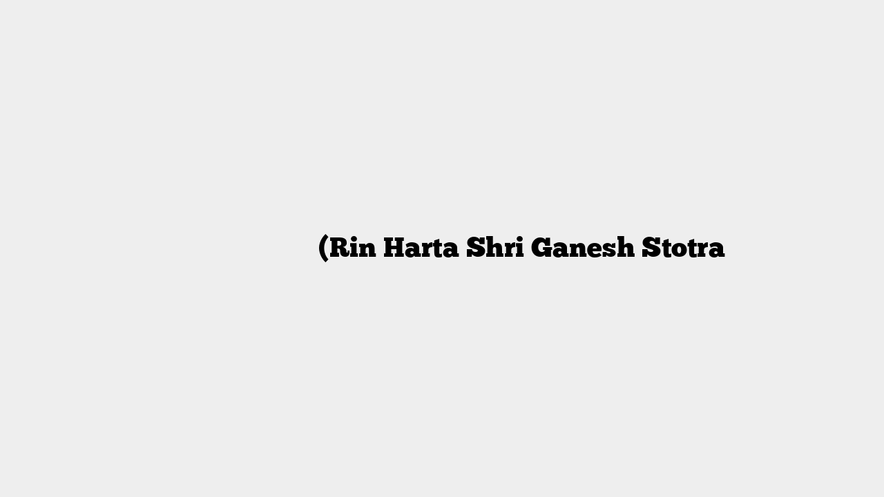 ऋणहर्ता गणेश स्तोत्र (Rin Harta Shri Ganesh Stotra