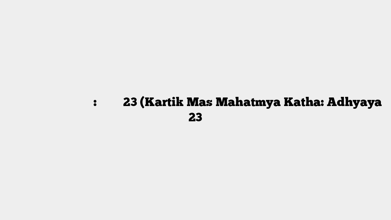कार्तिक मास माहात्म्य कथा: अध्याय 23 (Kartik Mas Mahatmya Katha: Adhyaya 23