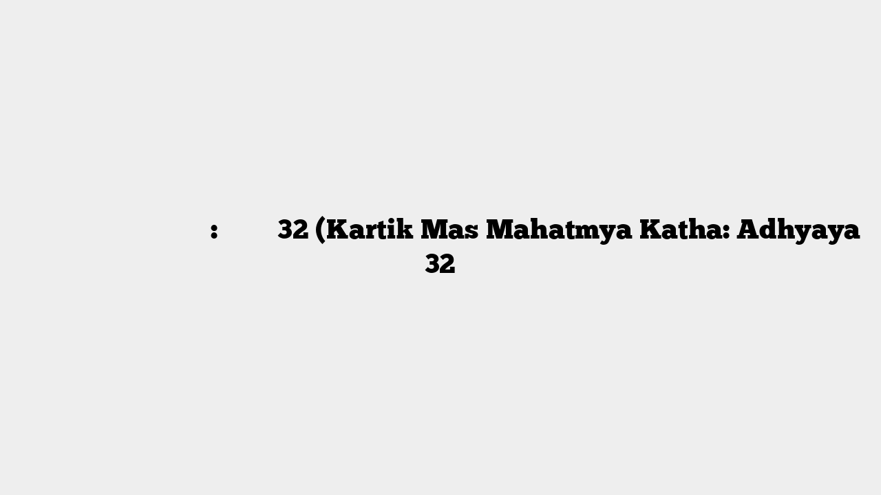 कार्तिक मास माहात्म्य कथा: अध्याय 32 (Kartik Mas Mahatmya Katha: Adhyaya 32