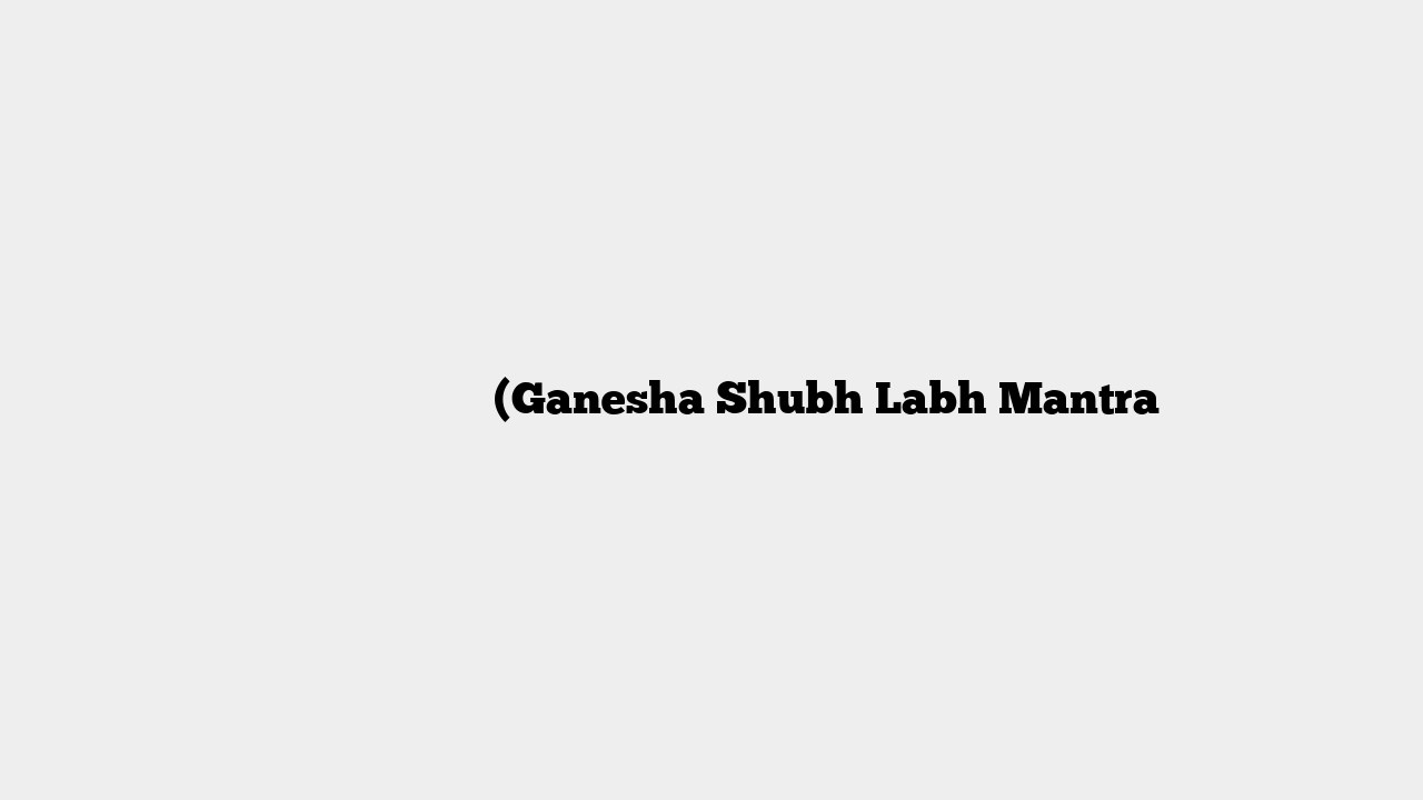 गणेश शुभ लाभ मंत्र (Ganesha Shubh Labh Mantra