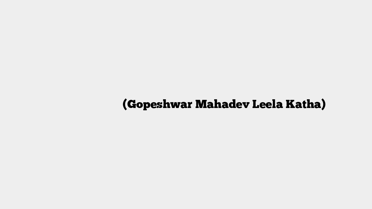 गोपेश्वर महादेव की लीला (Gopeshwar Mahadev Leela Katha)