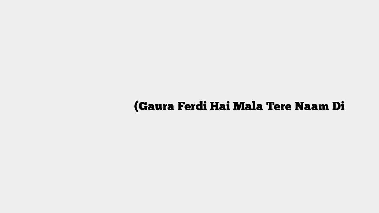 गौरा फिरदी है माला तेरे नाम दी (Gaura Ferdi Hai Mala Tere Naam Di