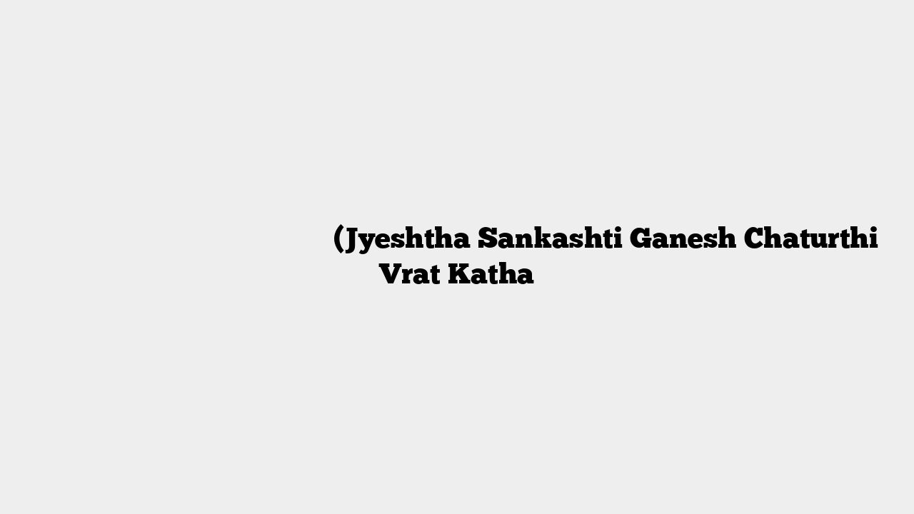 ज्येष्ठ संकष्टी गणेश चतुर्थी व्रत कथा (Jyeshtha Sankashti Ganesh Chaturthi Vrat Katha
