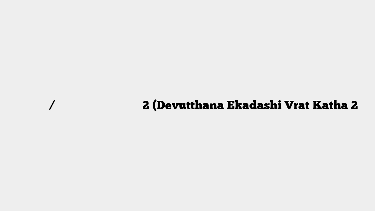 देवोत्थान / प्रबोधिनी एकादशी व्रत कथा 2 (Devutthana Ekadashi Vrat Katha 2