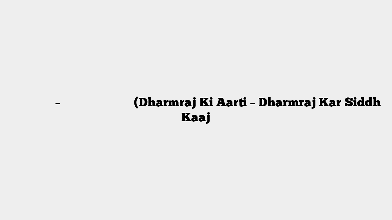 धर्मराज आरती – धर्मराज कर सिद्ध काज (Dharmraj Ki Aarti – Dharmraj Kar Siddh Kaaj
