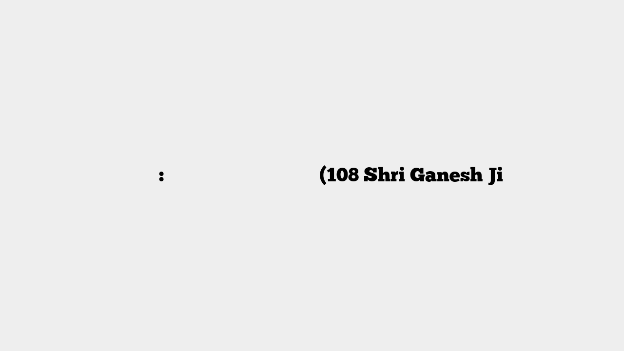 नामावलि: श्री गणेश अष्टोत्तर नामावलि (108 Shri Ganesh Ji