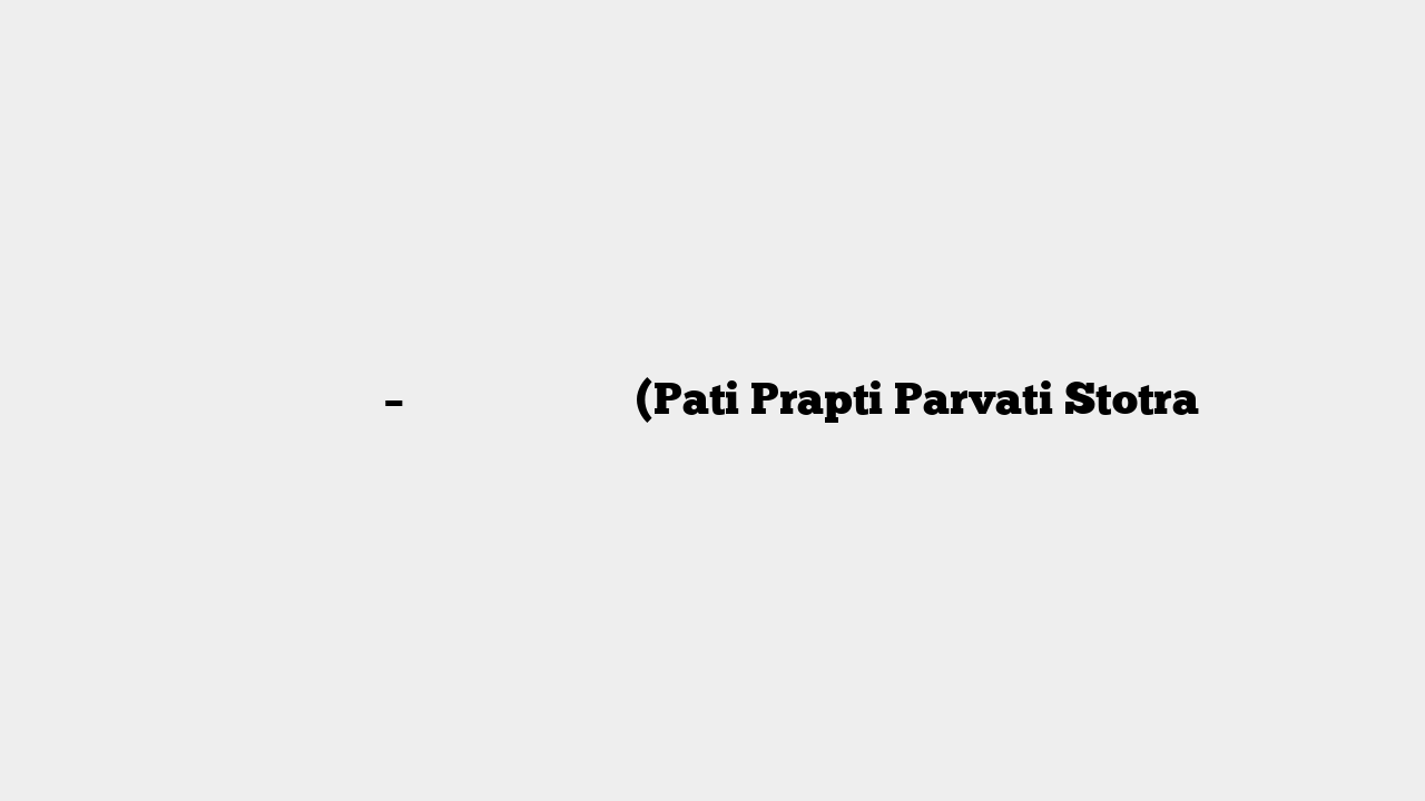 पति प्राप्ति – पार्वती स्तोत्रम् (Pati Prapti Parvati Stotra