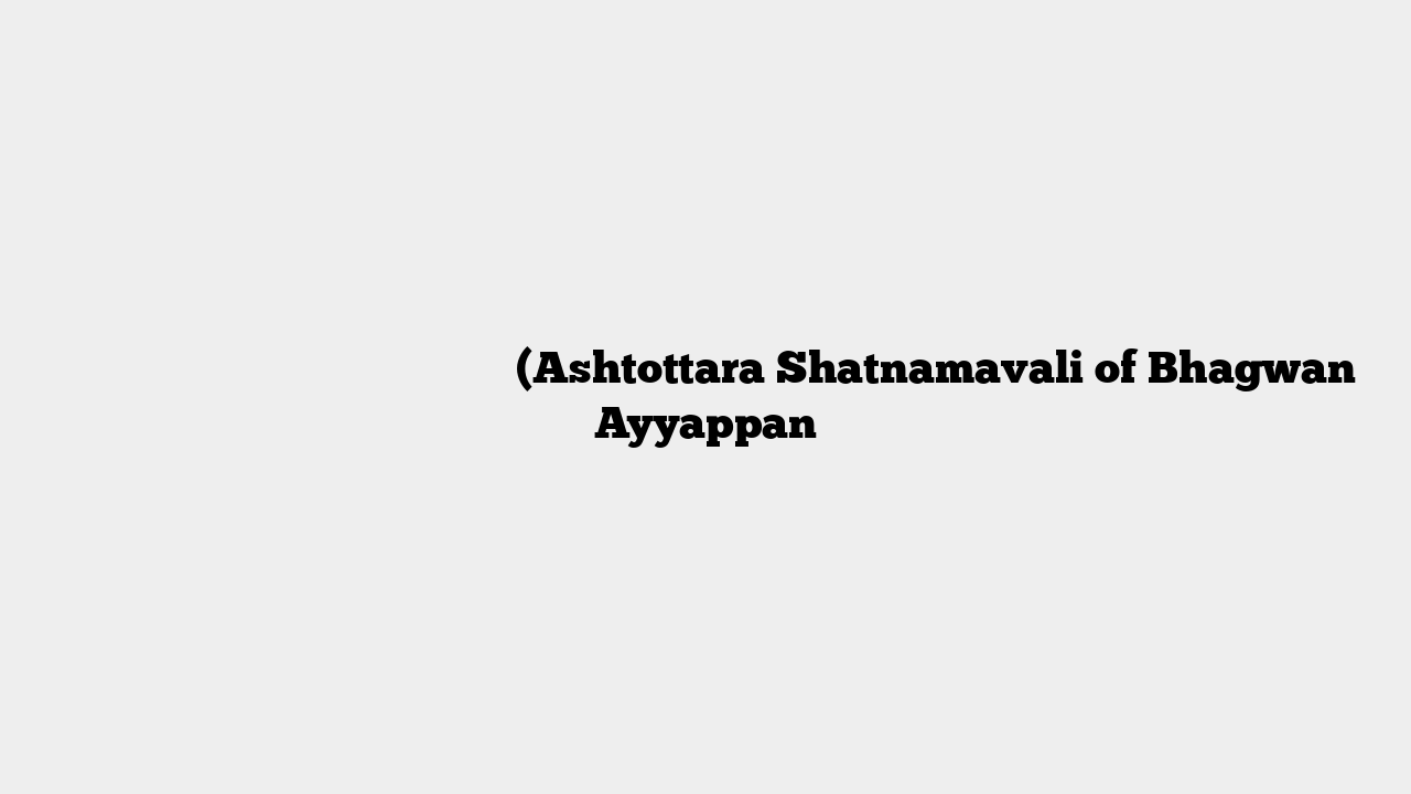 भगवान अय्यप्पन की अष्टोत्तर शतनामावली (Ashtottara Shatnamavali of Bhagwan Ayyappan