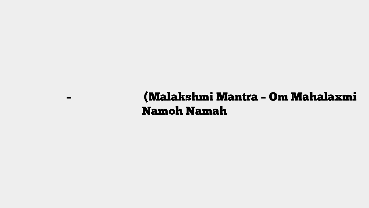 महालक्ष्मी मंत्र – ॐ महालक्ष्मयै नमो नमः (Malakshmi Mantra – Om Mahalaxmi Namoh Namah