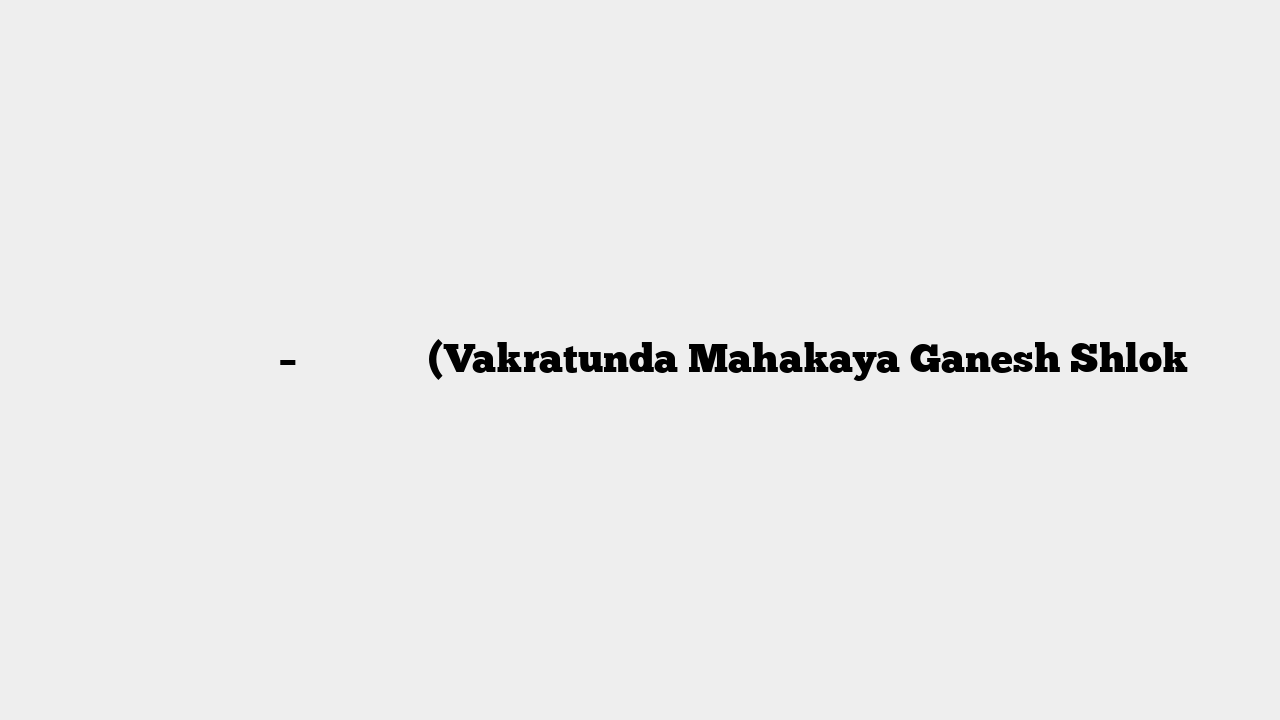 वक्रतुण्ड महाकाय – गणेश मंत्र (Vakratunda Mahakaya Ganesh Shlok