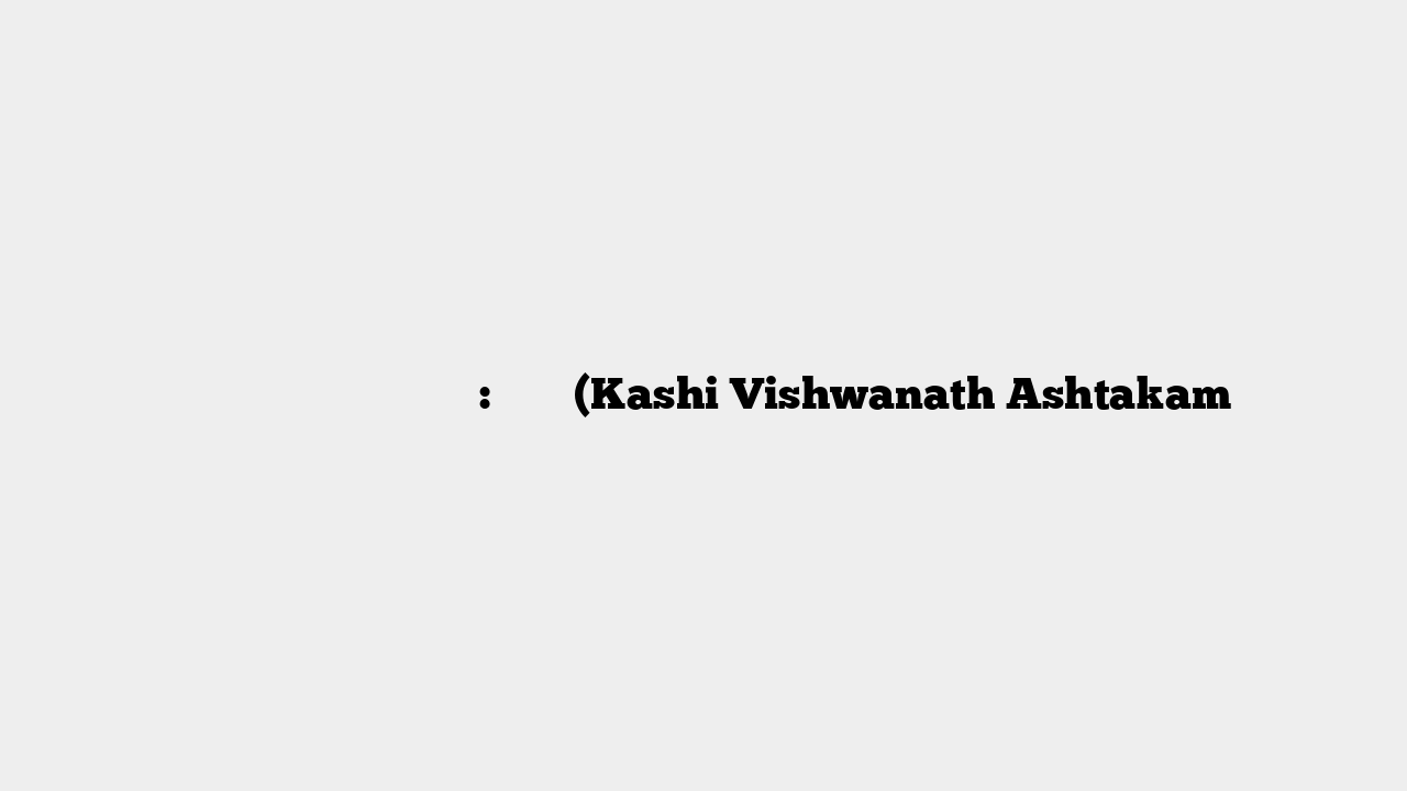 श्री काशी विश्वनाथ अष्टकम: मंत्र (Kashi Vishwanath Ashtakam