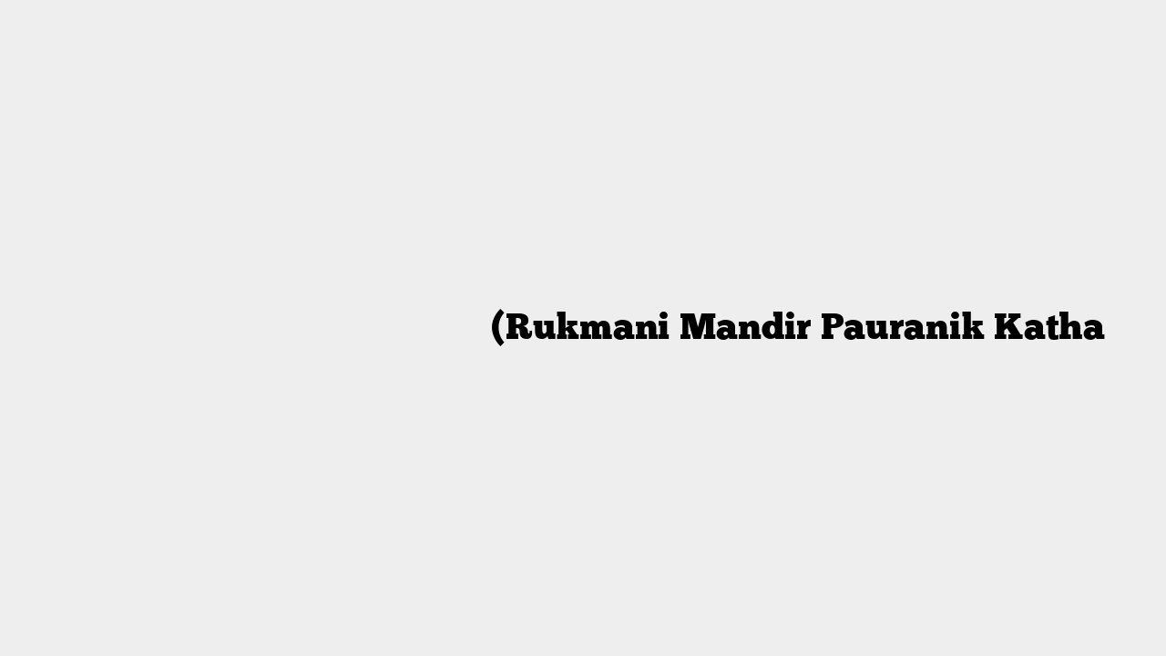 श्री रुक्मणी मंदिर प्रादुर्भाव पौराणिक कथा (Rukmani Mandir Pauranik Katha