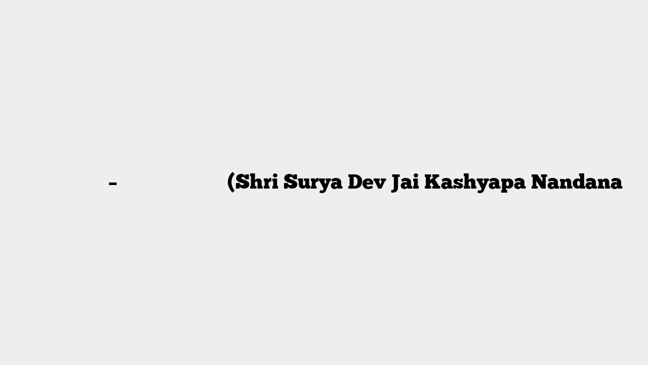 श्री सूर्य देव – ऊँ जय कश्यप नन्दन। (Shri Surya Dev Jai Kashyapa Nandana