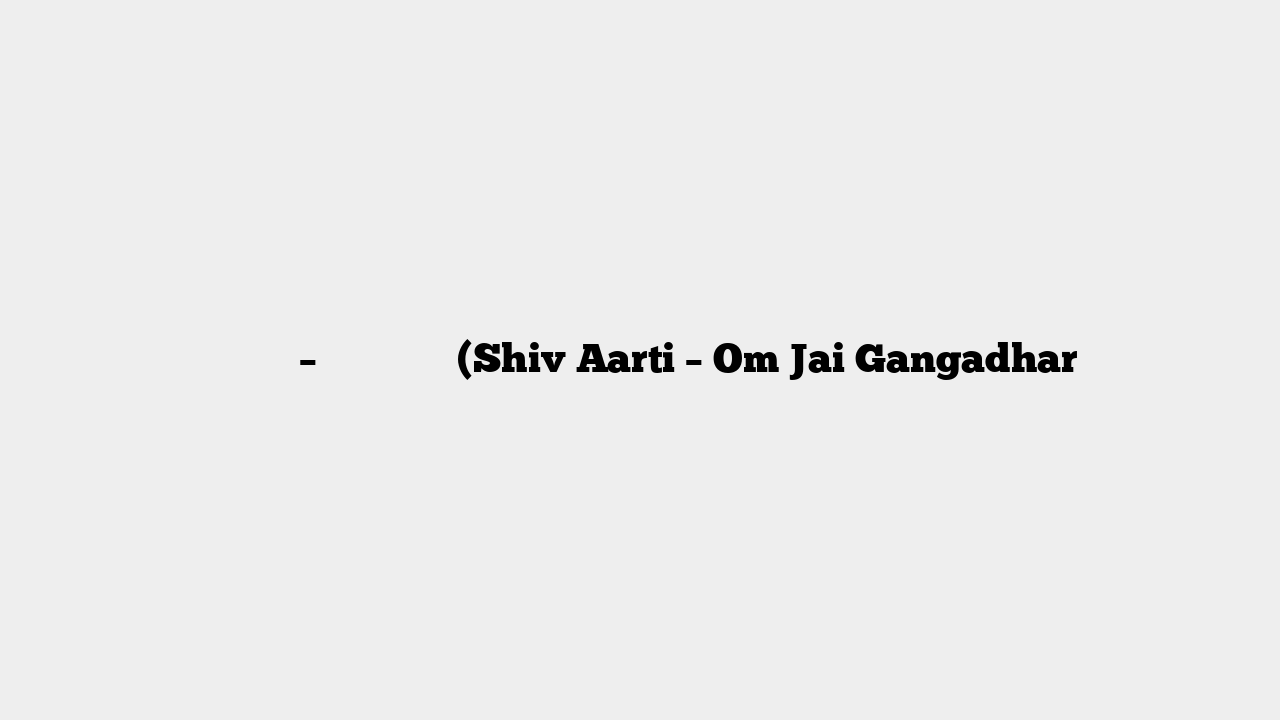 शिव आरती – ॐ जय गंगाधर (Shiv Aarti – Om Jai Gangadhar