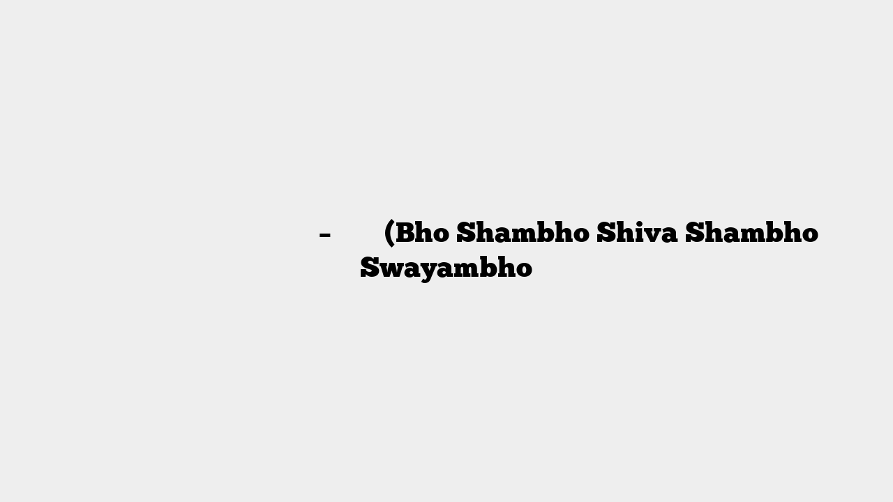 शिव भो शंम्भो शिव शम्भो स्वयंभो – मंत्र (Bho Shambho Shiva Shambho Swayambho